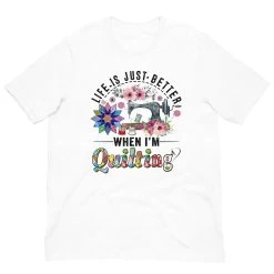 Life Is Just Better T-Shirt -Bella Rose Quilts unisex staple t shirt white front 67e59609e1f51